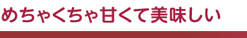 めちゃくちゃ甘くて美味しい